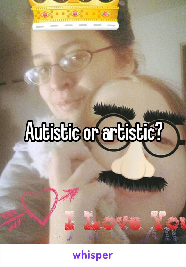 Autistic or artistic?