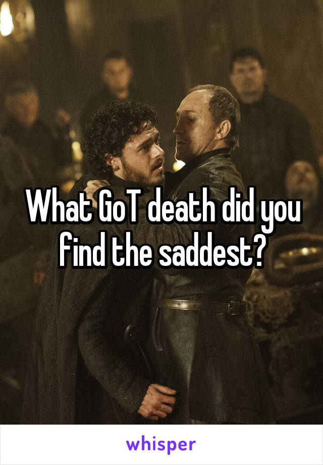What GoT death did you find the saddest?