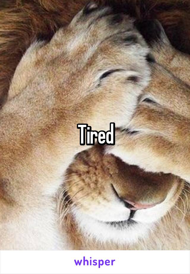 Tired