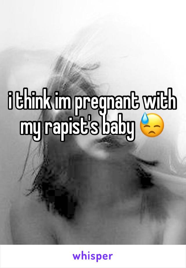 i think im pregnant with my rapist's baby 😓