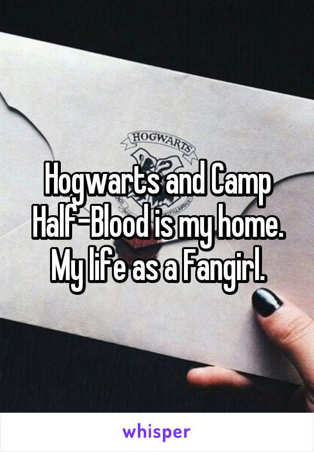 Hogwarts and Camp Half-Blood is my home. My life as a Fangirl.