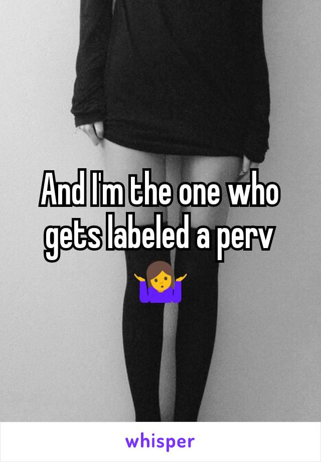 And I'm the one who gets labeled a perv 🤷