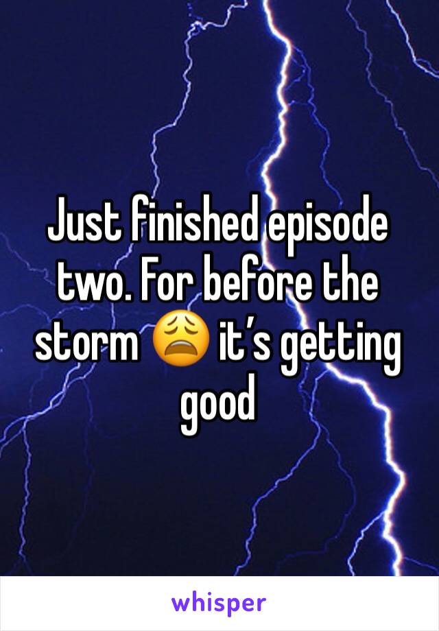 Just finished episode two. For before the storm 😩 it’s getting good