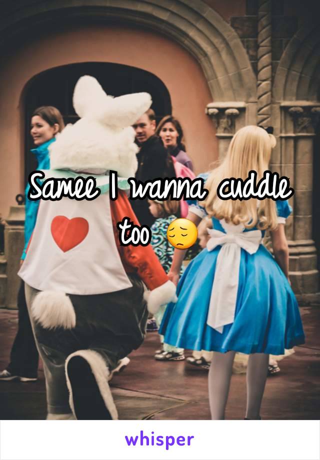 Samee I wanna cuddle too 😔
