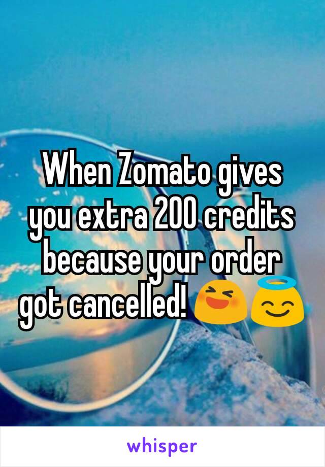 When Zomato gives you extra 200 credits because your order got cancelled! 😆😇
