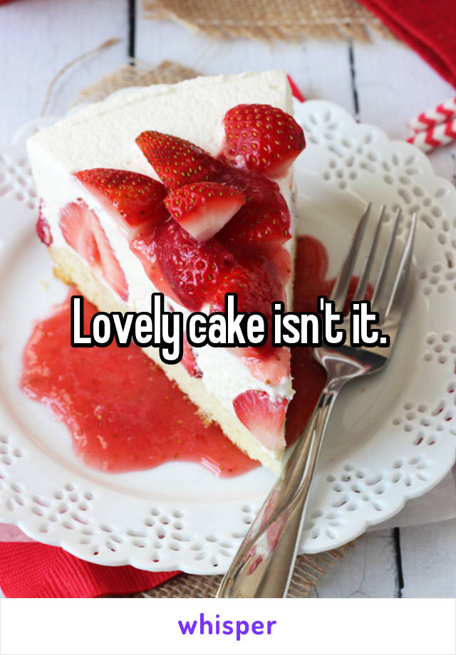 Lovely cake isn't it.