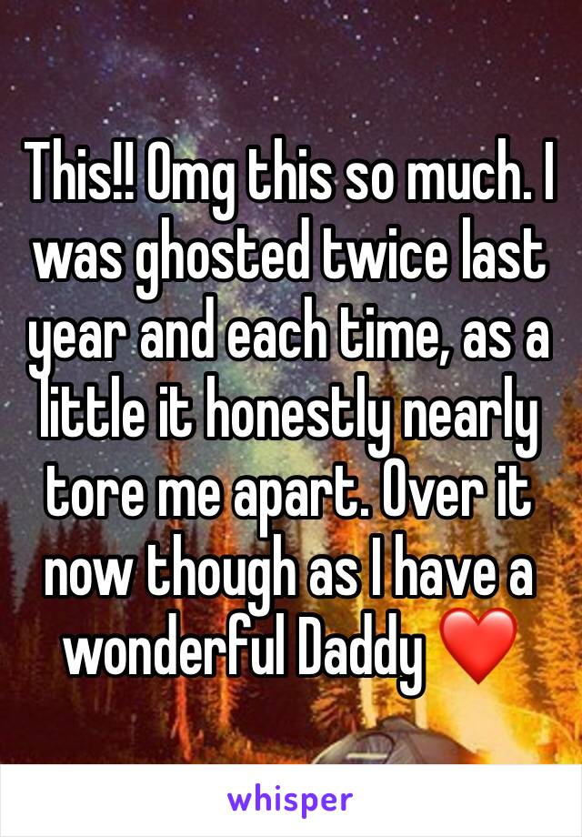 This!! Omg this so much. I was ghosted twice last year and each time, as a little it honestly nearly tore me apart. Over it now though as I have a wonderful Daddy ❤️