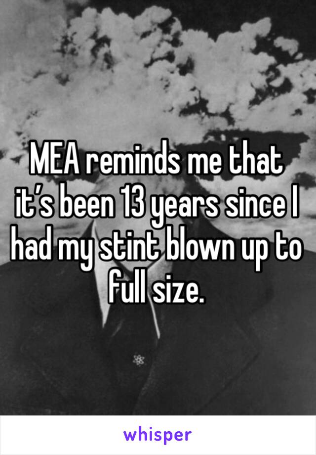 MEA reminds me that it’s been 13 years since I had my stint blown up to full size.