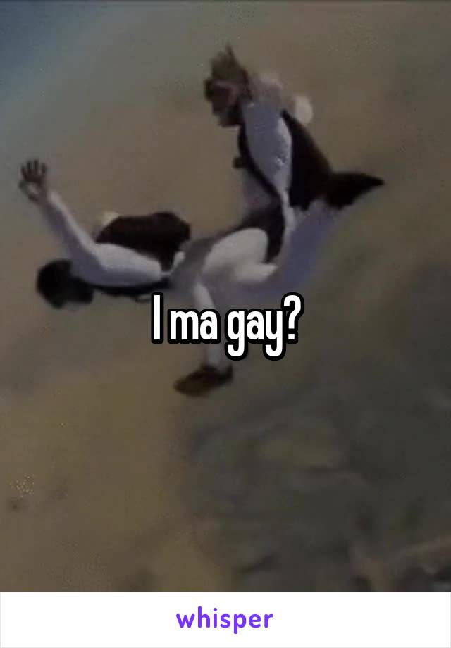 I ma gay?