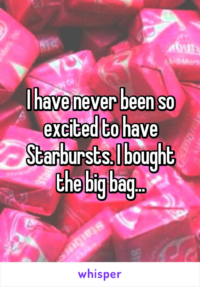 I have never been so excited to have Starbursts. I bought the big bag...