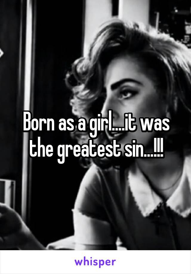 Born as a girl....it was the greatest sin...!!!