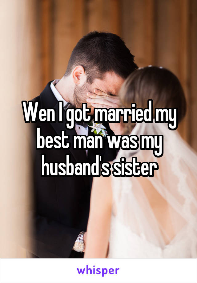 Wen I got married my best man was my husband's sister