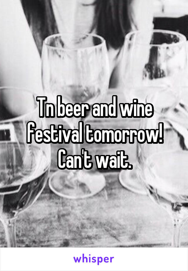 Tn beer and wine festival tomorrow! Can't wait.