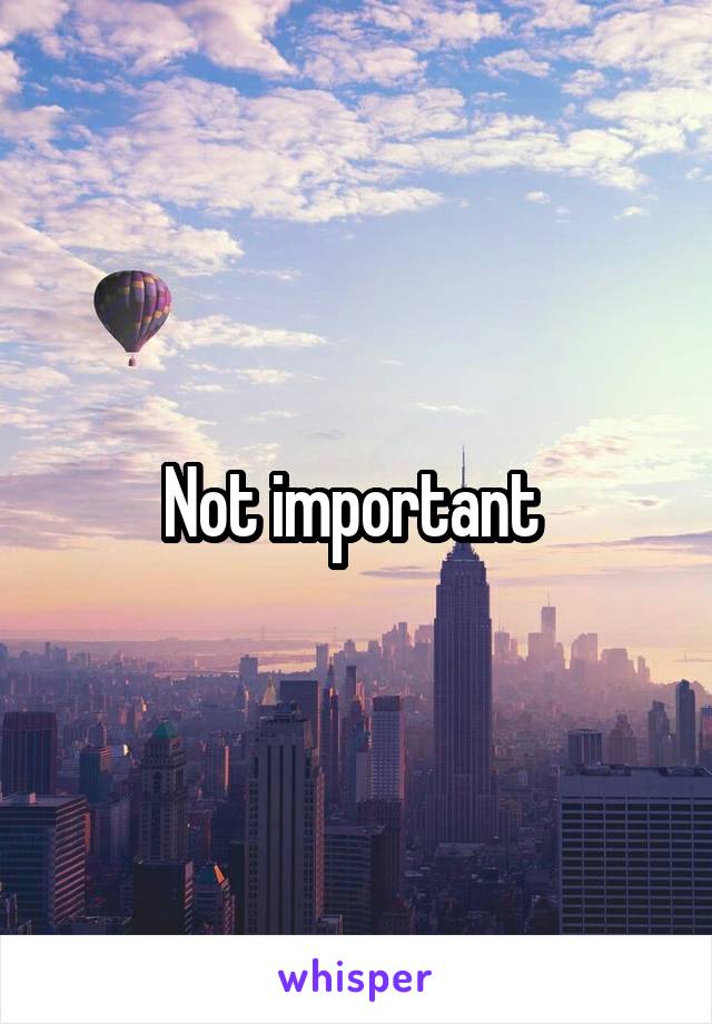 Not important 
