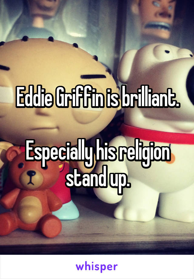 Eddie Griffin is brilliant.

Especially his religion stand up.