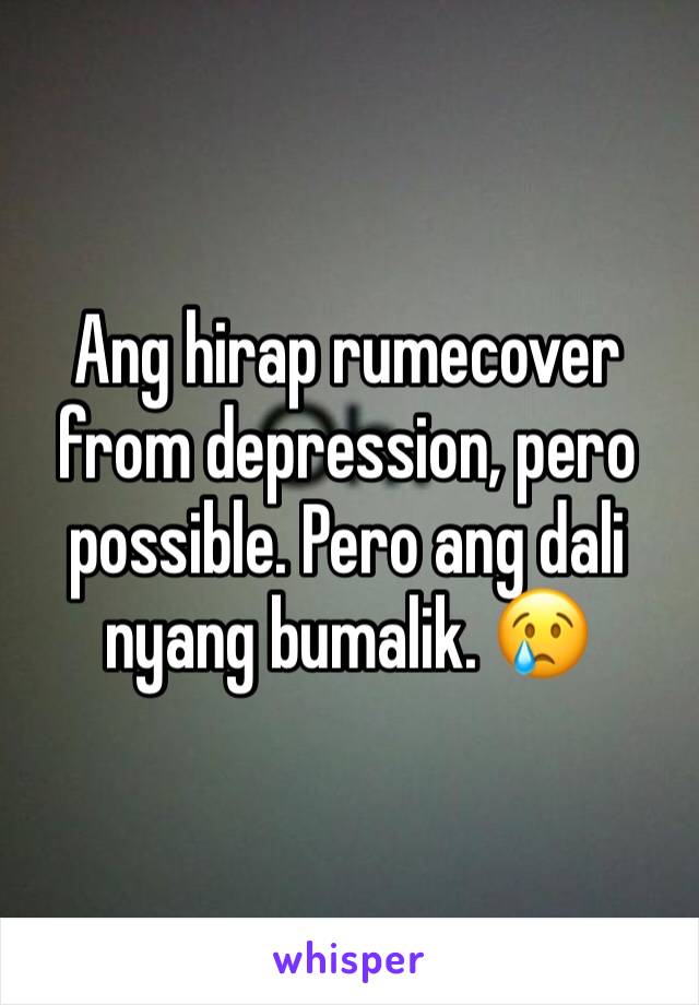 Ang hirap rumecover from depression, pero possible. Pero ang dali nyang bumalik. 😢
