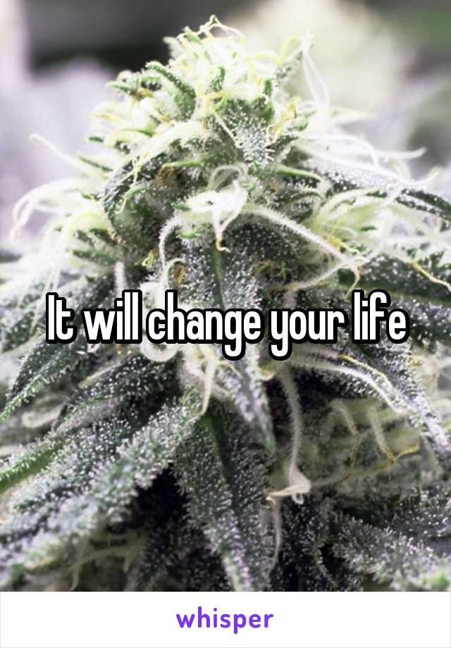 It will change your life