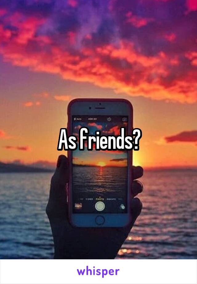 As friends?
