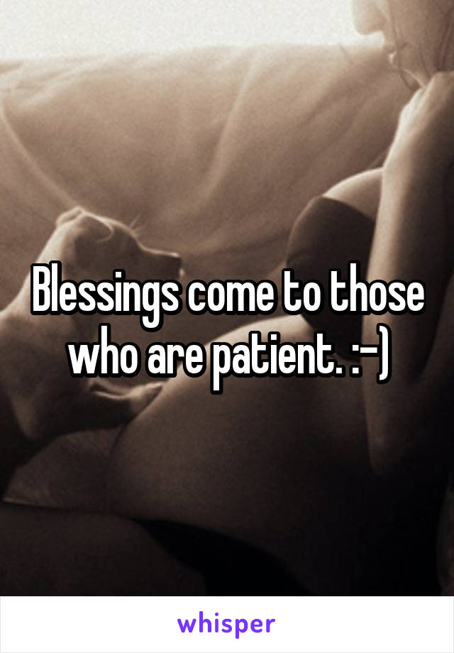 Blessings come to those who are patient. :-)