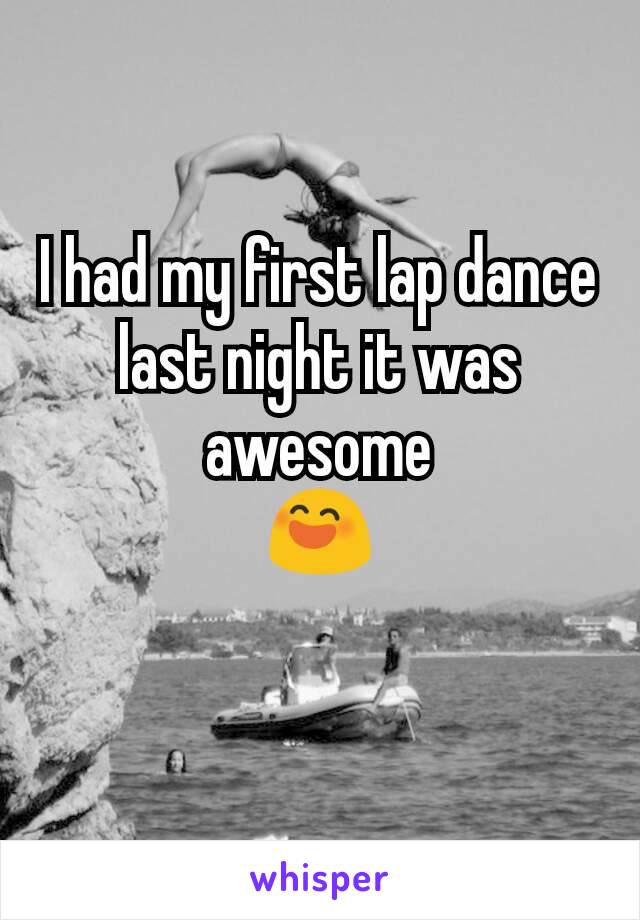I had my first lap dance last night it was awesome
😄