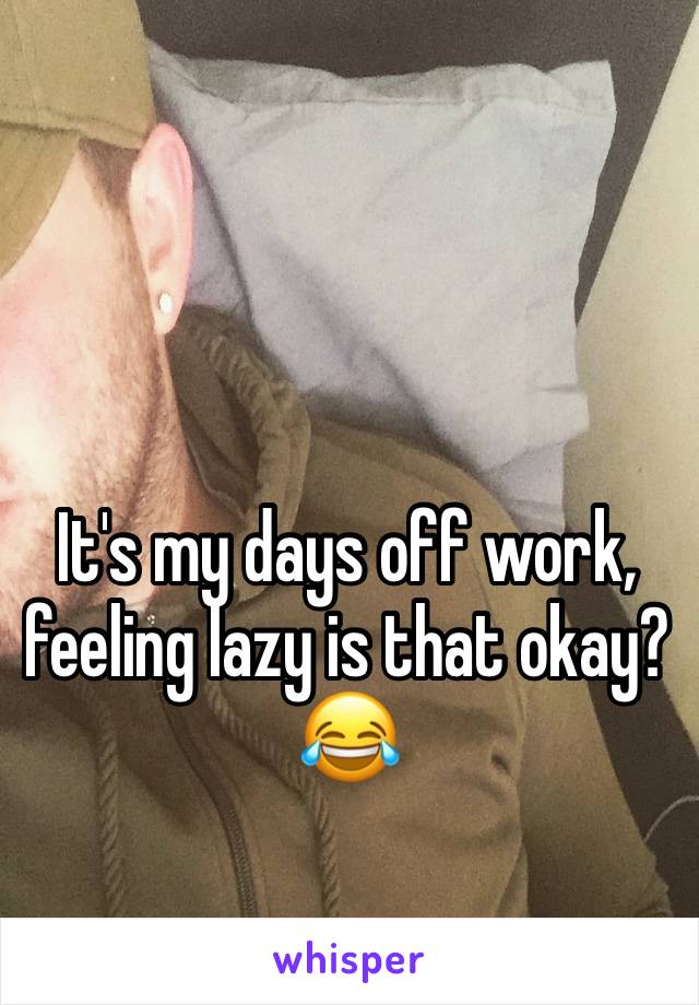 It's my days off work, feeling lazy is that okay?😂