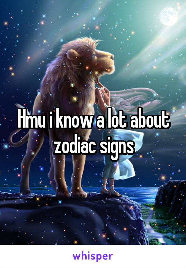 Hmu i know a lot about zodiac signs