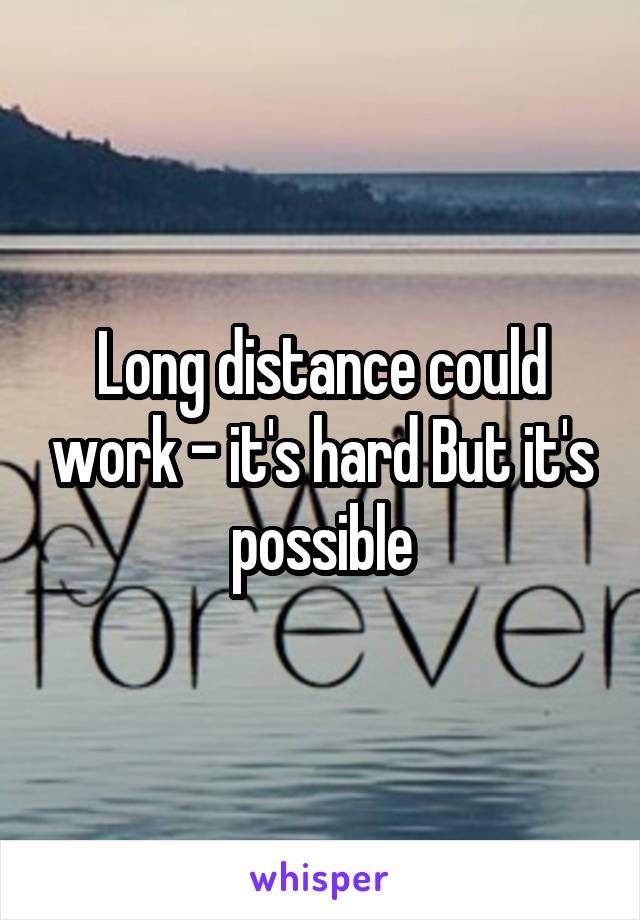 Long distance could work - it's hard But it's possible