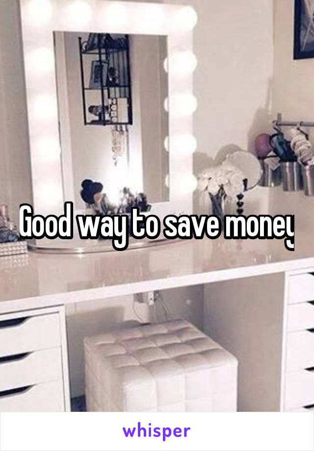 Good way to save money