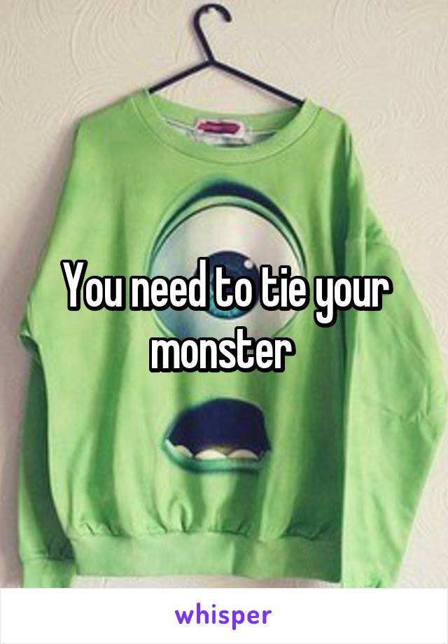 You need to tie your monster 