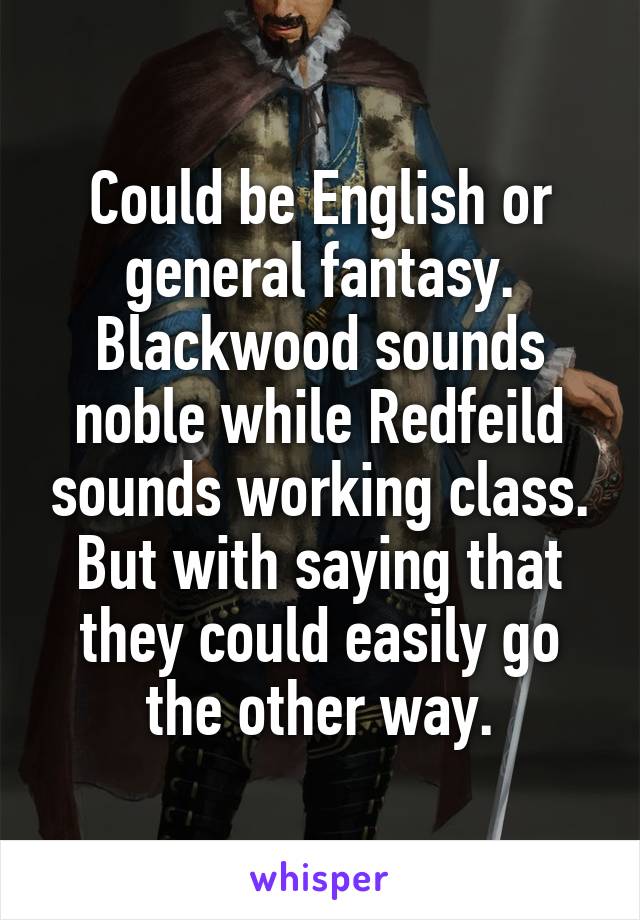 Could be English or general fantasy.
Blackwood sounds noble while Redfeild sounds working class. But with saying that they could easily go the other way.