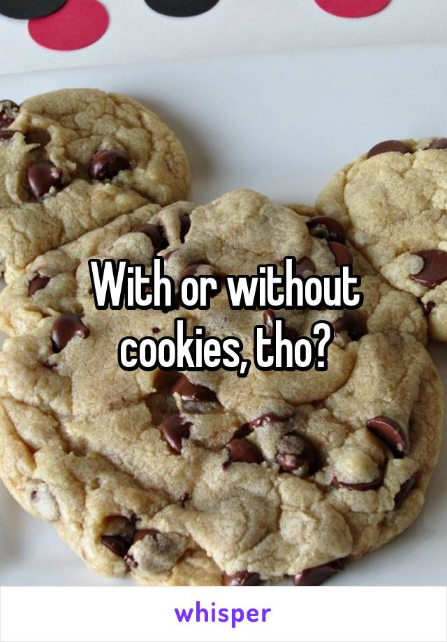 With or without cookies, tho?