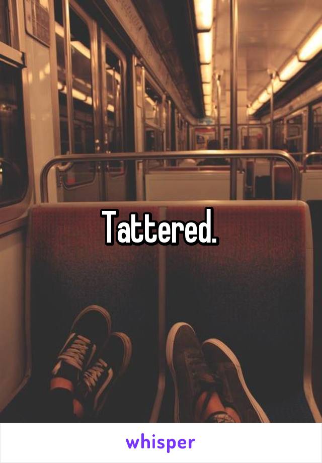 Tattered. 