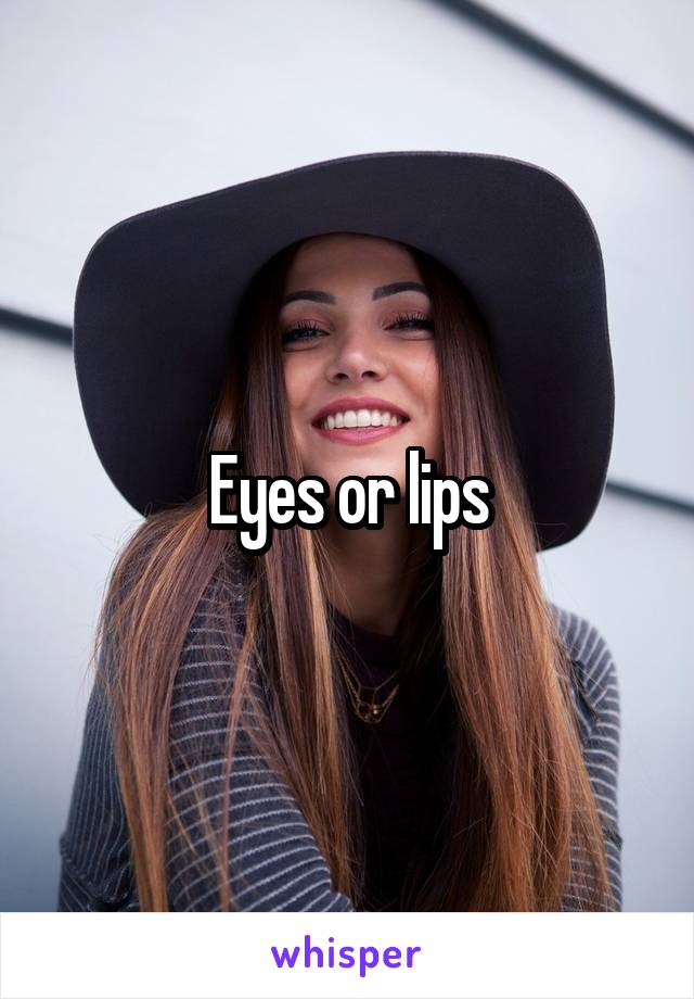 Eyes or lips