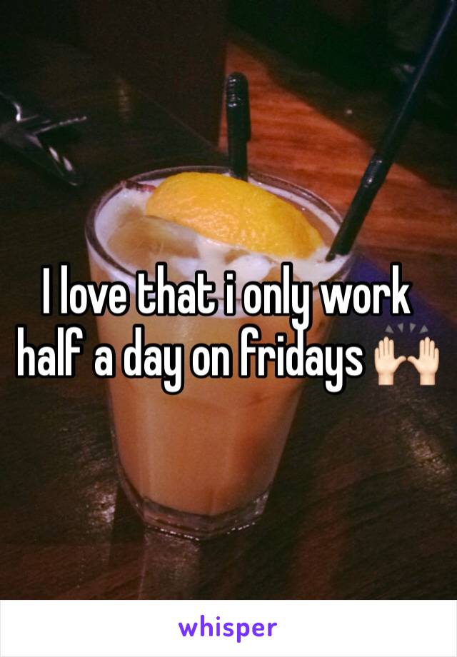I love that i only work half a day on fridays 🙌🏻