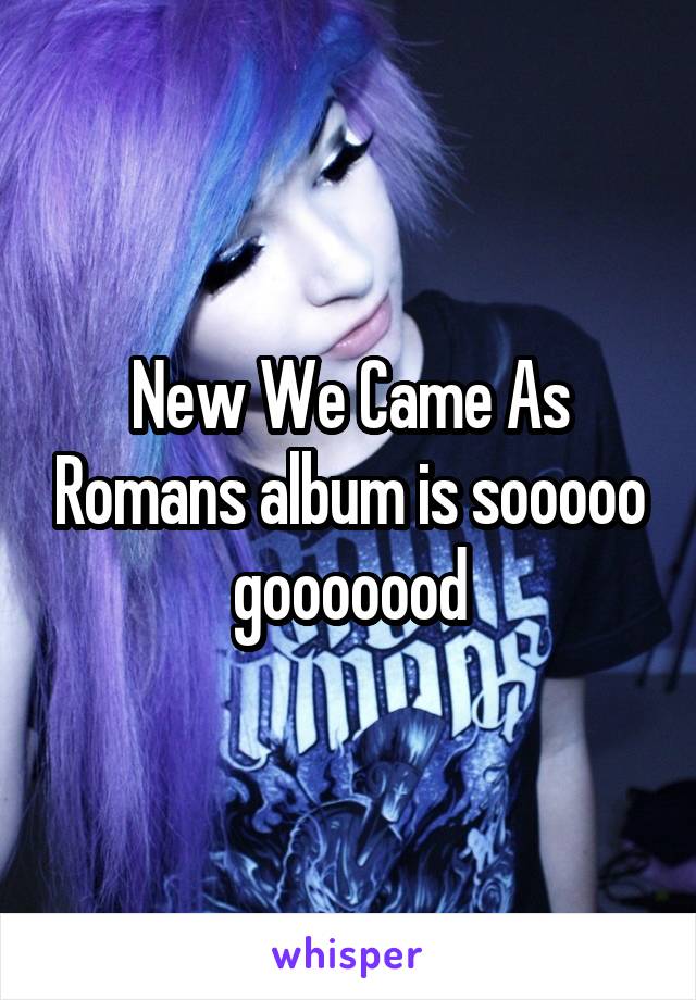 New We Came As Romans album is sooooo gooooood