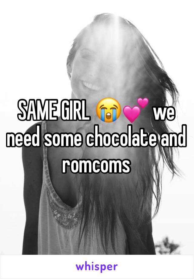 SAME GIRL 😭💕 we need some chocolate and romcoms 