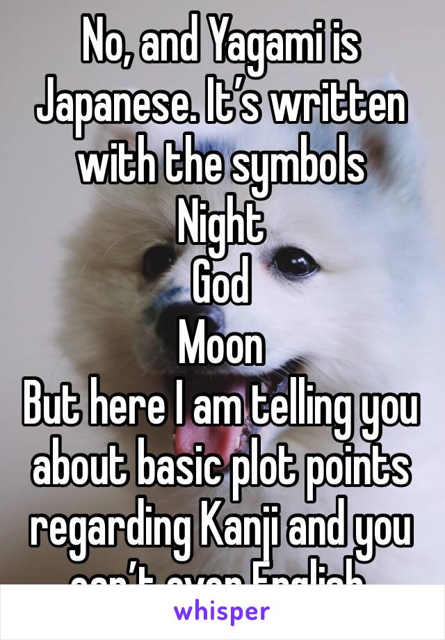 No, and Yagami is Japanese. It’s written with the symbols 
Night
God
Moon
But here I am telling you about basic plot points regarding Kanji and you can’t even English. 