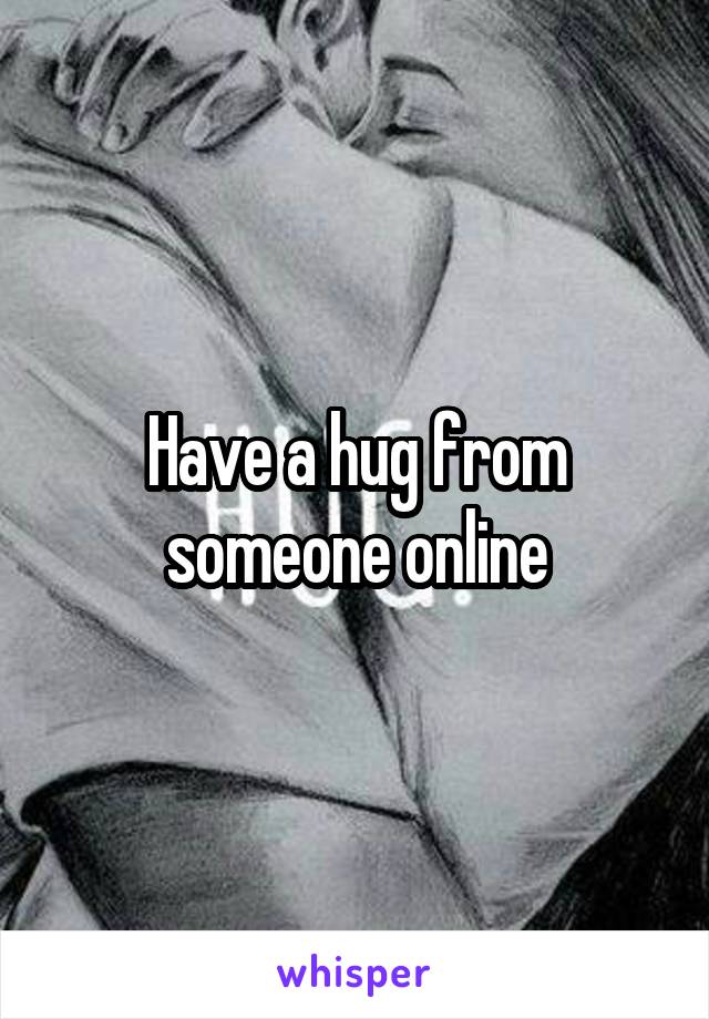 Have a hug from someone online
