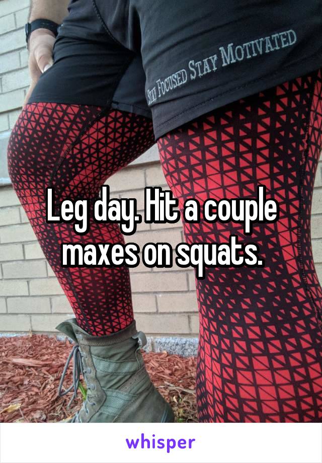 Leg day. Hit a couple maxes on squats.
