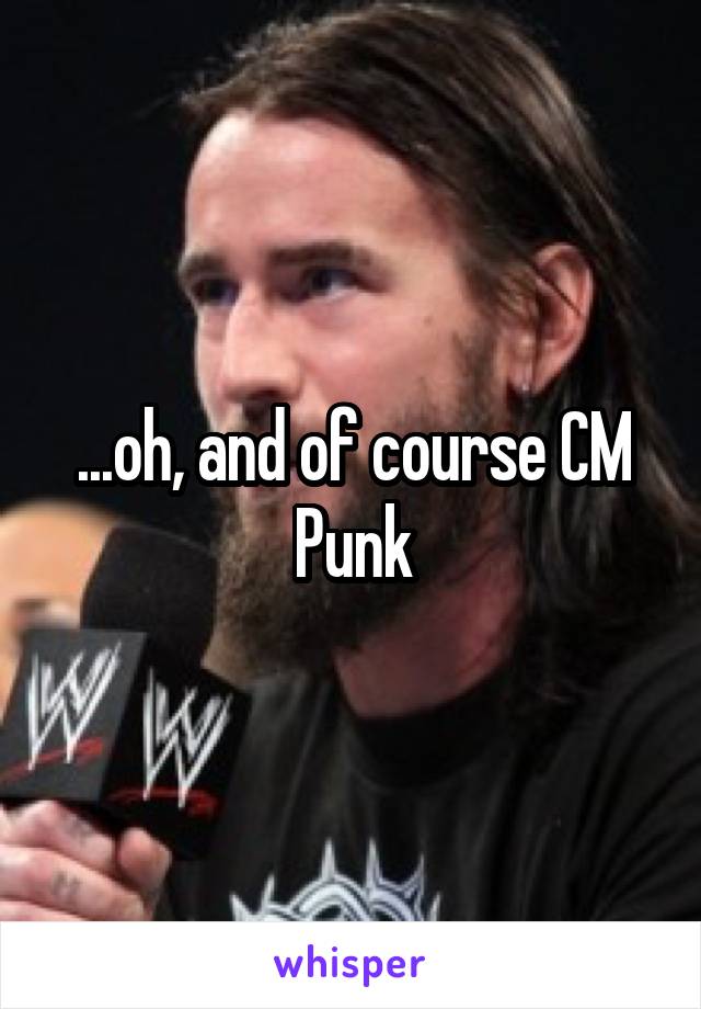 ...oh, and of course CM Punk