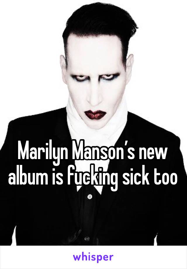 Marilyn Manson’s new album is fucking sick too 
