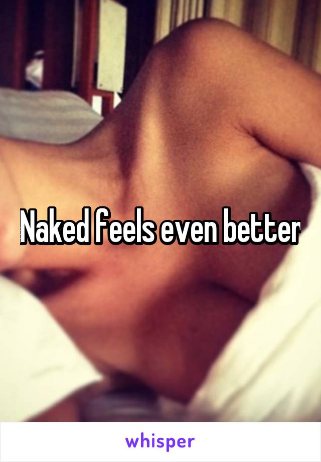 Naked feels even better