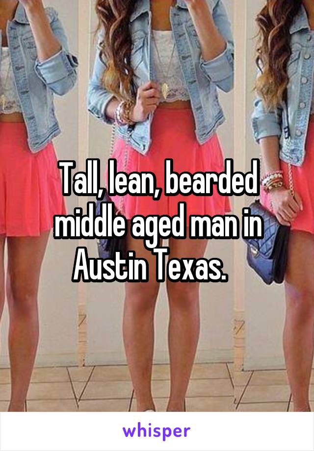 Tall, lean, bearded middle aged man in Austin Texas.   