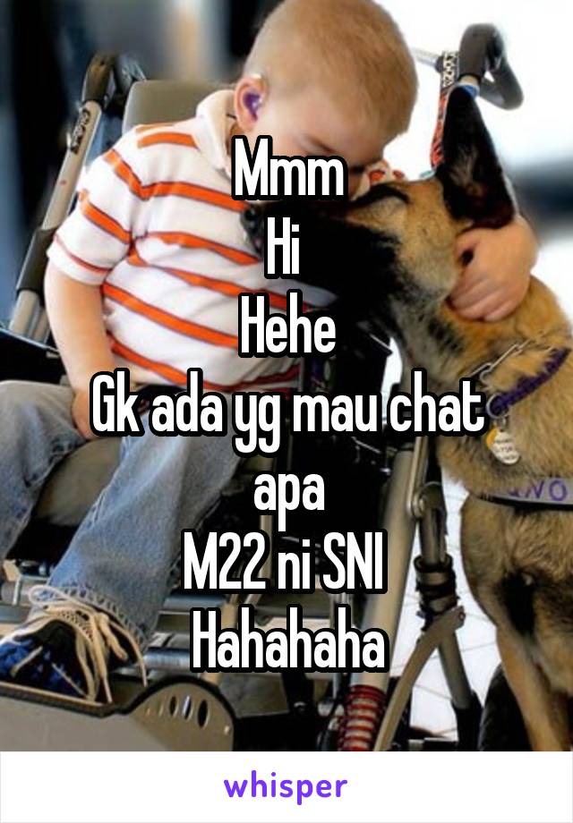 Mmm
Hi 
Hehe
Gk ada yg mau chat apa
M22 ni SNI 
Hahahaha