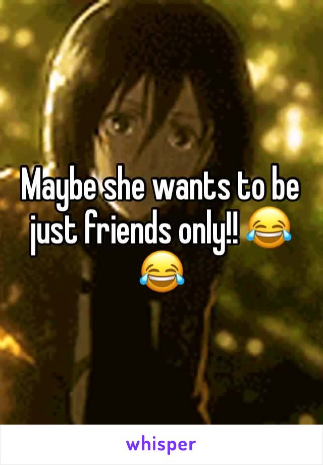 Maybe she wants to be just friends only!! 😂😂
