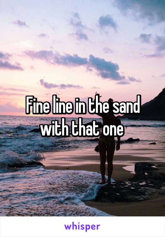 Fine line in the sand with that one 