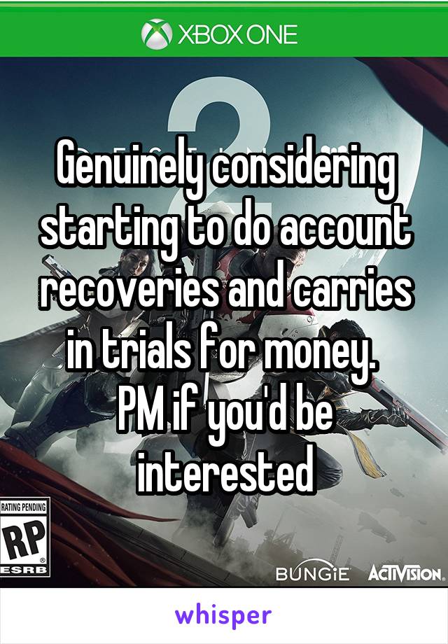 Genuinely considering starting to do account recoveries and carries in trials for money. 
PM if you'd be interested