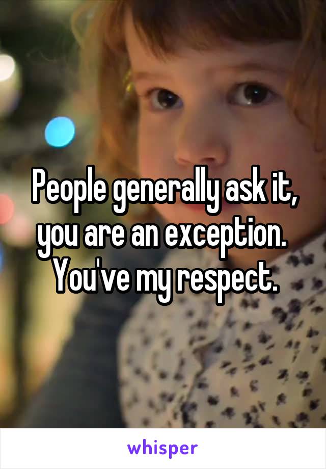 People generally ask it, you are an exception. 
You've my respect.