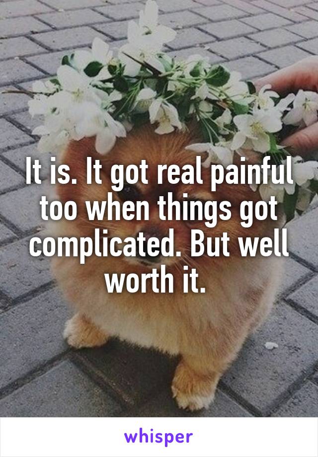 It is. It got real painful too when things got complicated. But well worth it. 