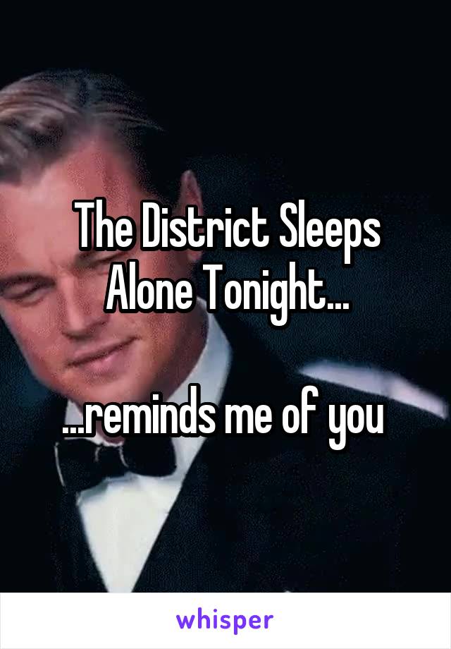 The District Sleeps Alone Tonight...

...reminds me of you 